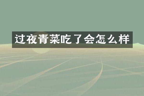 过夜青菜吃了会怎么样