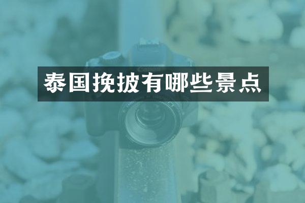 泰国挽披有哪些景点