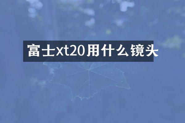富士xt20用什么镜头