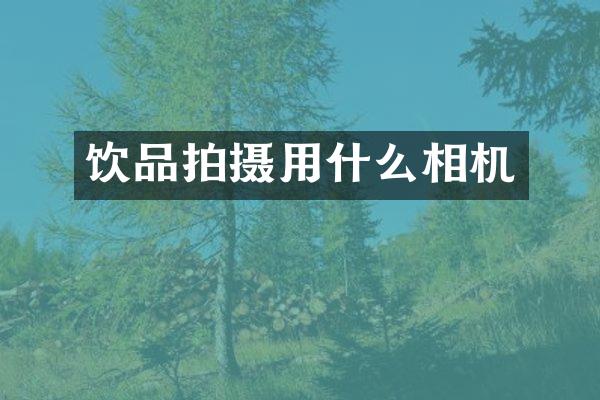 饮品拍摄用什么相机