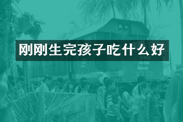 刚刚生完孩子吃什么好