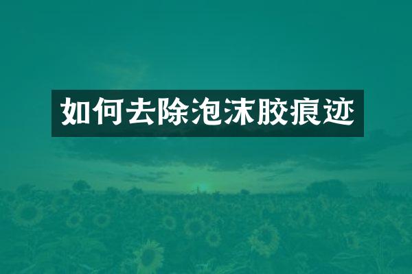 如何去除泡沫胶痕迹