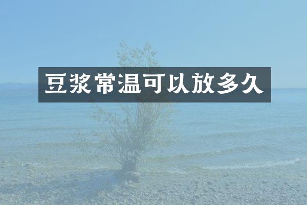 豆浆常温可以放多久
