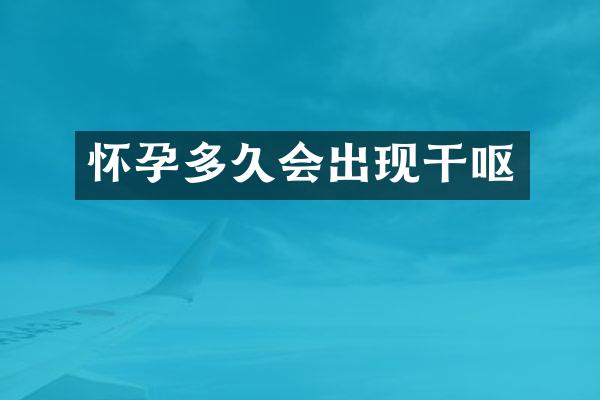 怀孕多久会出现干呕