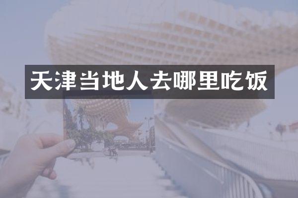 天津当地人去哪里吃饭
