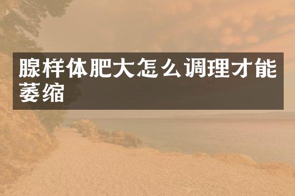 腺样体肥大怎么调理才能萎缩