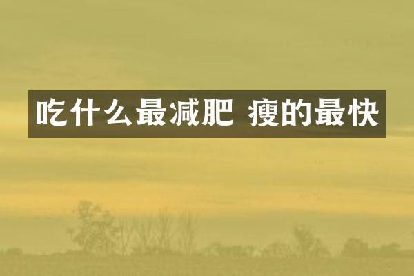 吃什么最减肥 瘦的最快