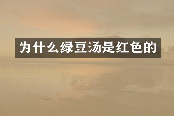 为什么绿豆汤是红色的