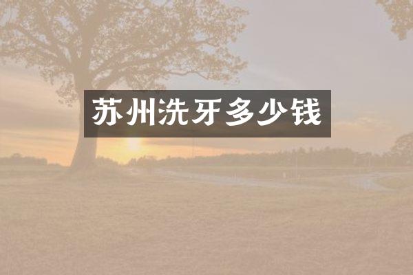 苏州洗牙多少钱