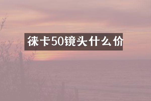 徕卡50镜头什么价