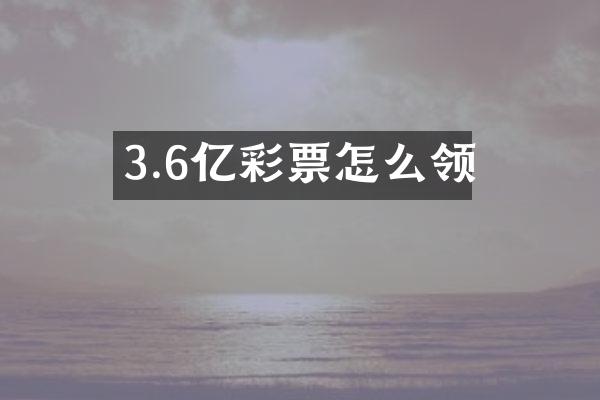 3.6亿彩票怎么领
