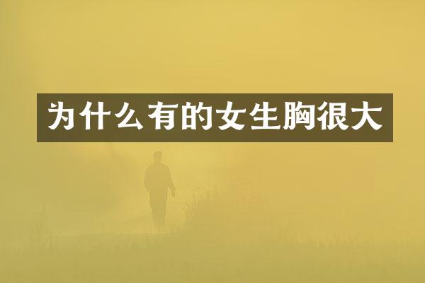 为什么有的女生胸很大