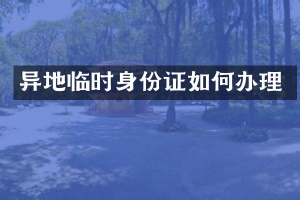 异地临时身份证如何办理