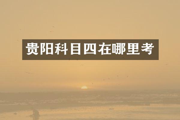 贵阳科目四在哪里考