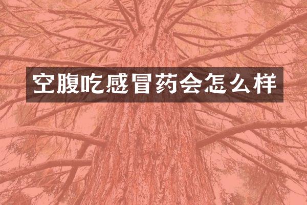 空腹吃感冒药会怎么样