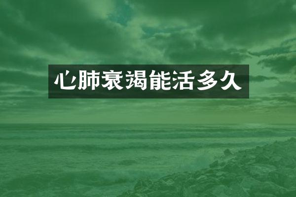 心肺衰竭能活多久