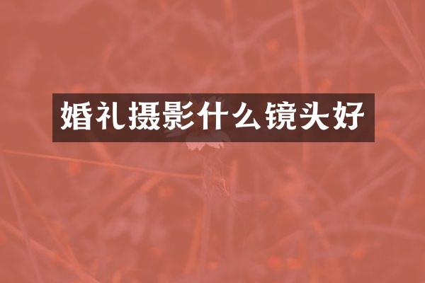 婚礼摄影什么镜头好