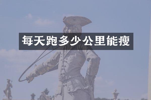 每天跑多少公里能瘦