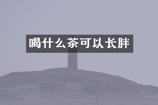 喝什么茶可以长胖