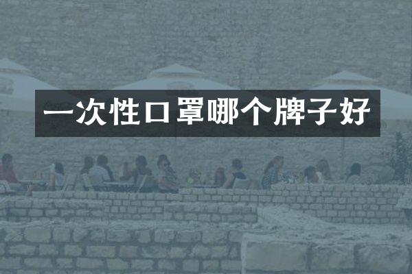 一次性口罩哪个牌子好