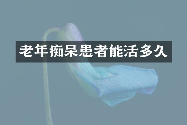 老年痴呆患者能活多久