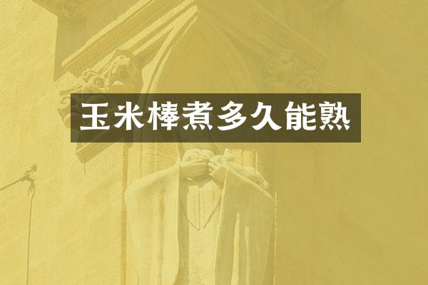 玉米棒煮多久能熟