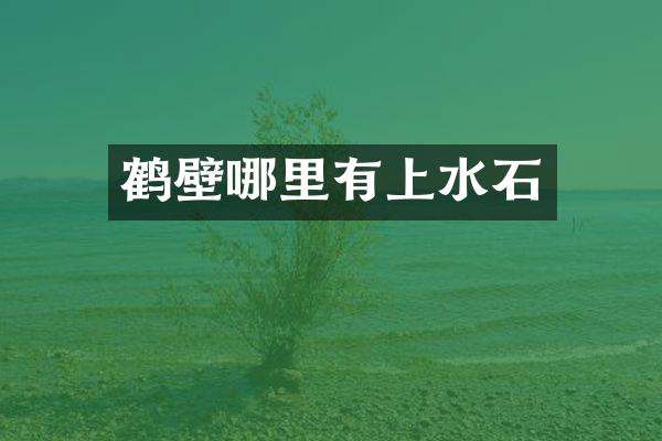 鹤壁哪里有上水石