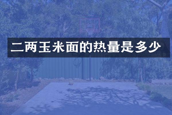 二两玉米面的热量是多少