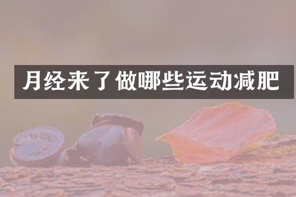 月经来了做哪些运动减肥