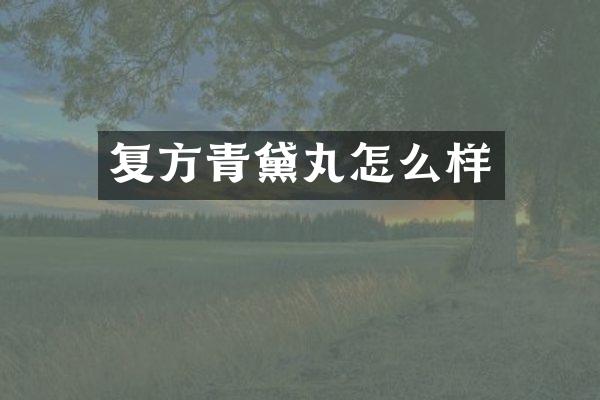 复方青黛丸怎么样