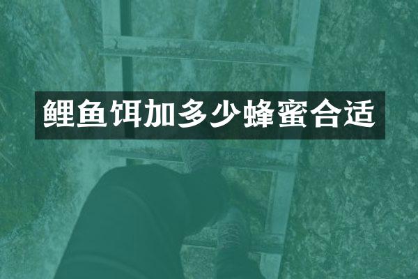 鲤鱼饵加多少蜂蜜合适