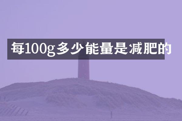每100g多少能量是减肥的