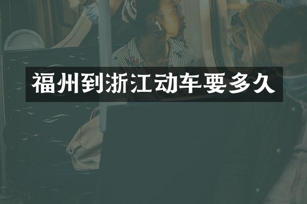 福州到浙江动车要多久