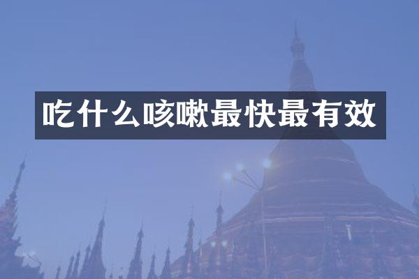 吃什么咳嗽最快最有效