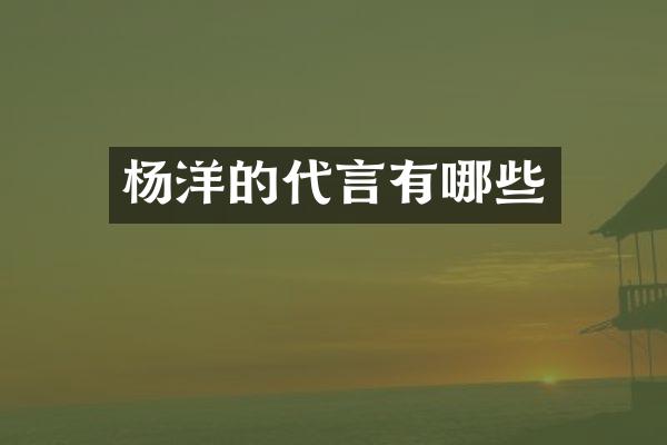 杨洋的代言有哪些