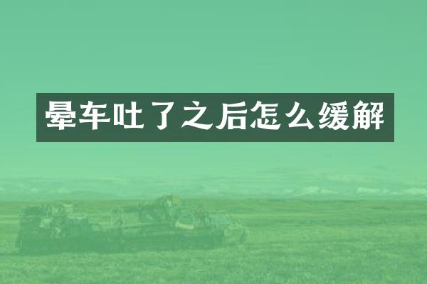 晕车吐了之后怎么缓解