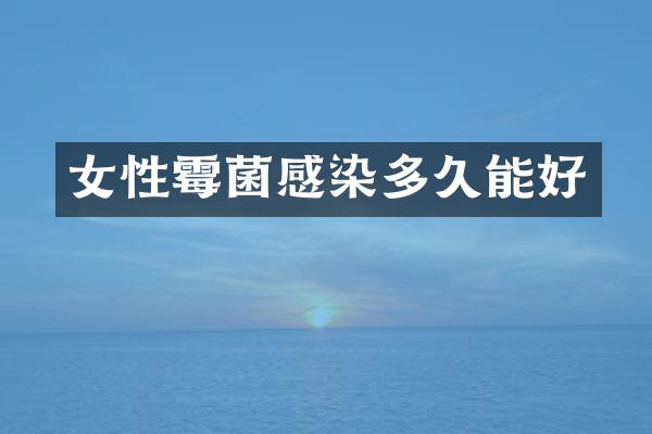 女性霉菌感染多久能好