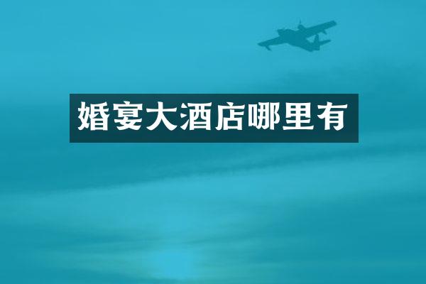 婚宴大酒店哪里有