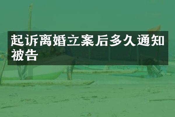 起诉离婚立案后多久通知被告