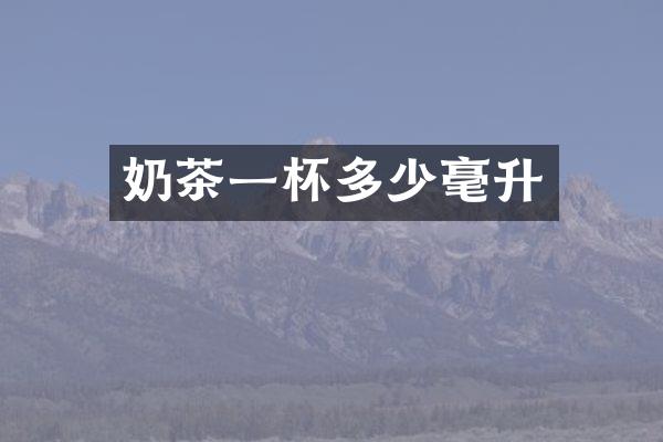 奶茶一杯多少毫升