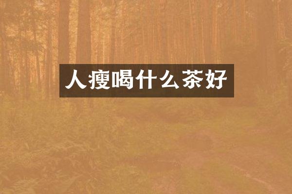 人瘦喝什么茶好