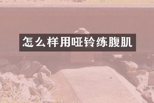 怎么样用哑铃练腹肌