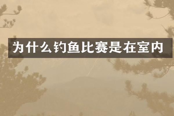 为什么钓鱼比赛是在室内