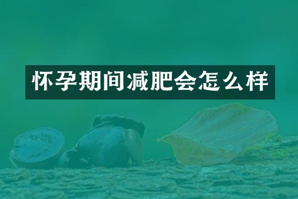 怀孕期间减肥会怎么样