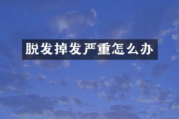 脱发掉发严重怎么办