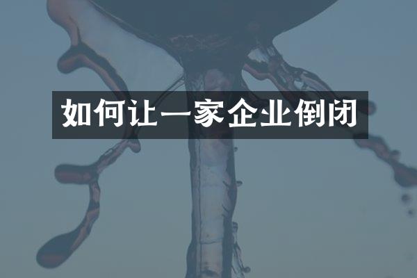 如何让一家企业倒闭