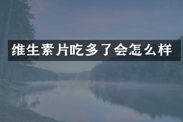 维生素片吃多了会怎么样