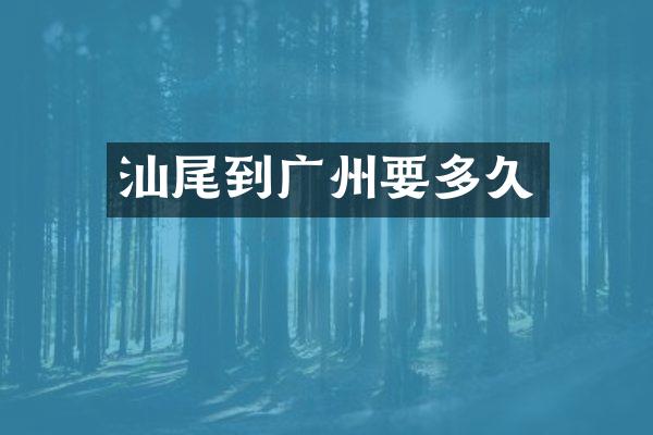 汕尾到广州要多久