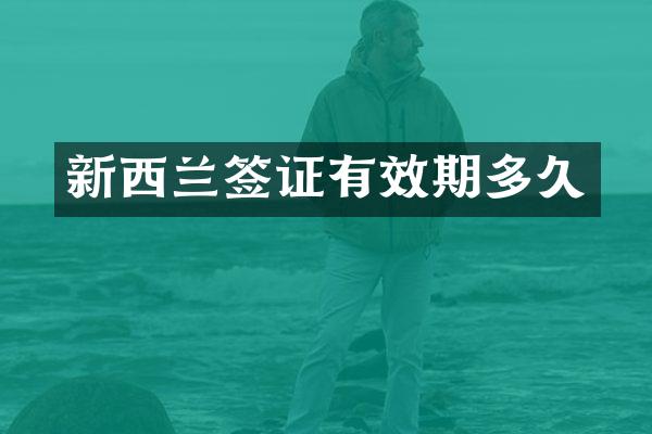 新西兰签证有效期多久
