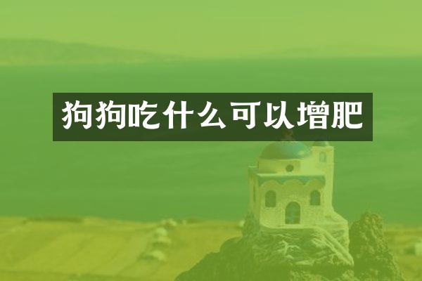 狗狗吃什么可以增肥